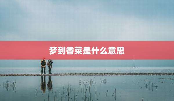 梦到香菜是什么意思