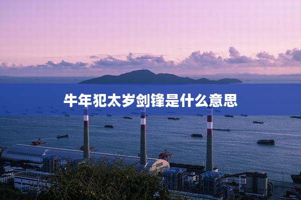 牛年犯太岁剑锋是什么意思
