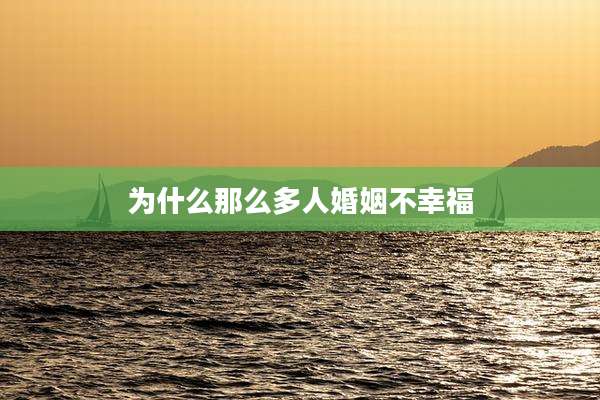 为什么那么多人婚姻不幸福