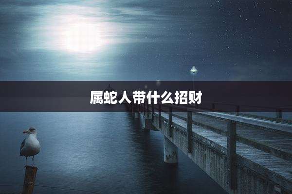 属蛇人带什么招财