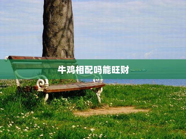 牛鸡相配吗能旺财