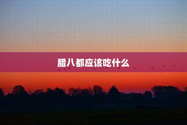 腊八都应该吃什么
