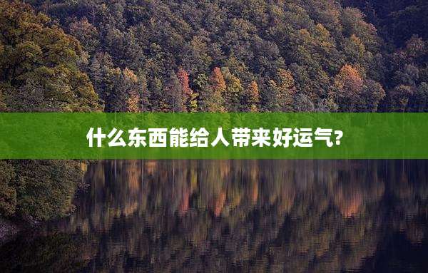 什么东西能给人带来好运气?