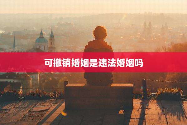 可撤销婚姻是违法婚姻吗