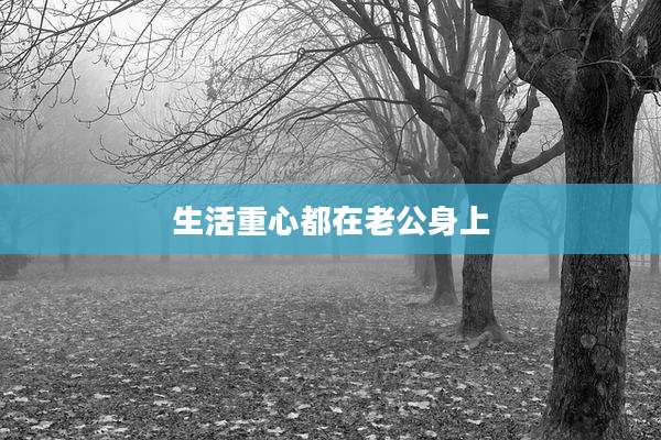 生活重心都在老公身上