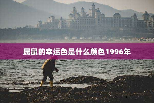 属鼠的幸运色是什么颜色1996年