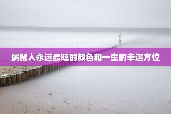 属鼠人永远最旺的颜色和一生的幸运方位