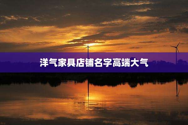 洋气家具店铺名字高端大气