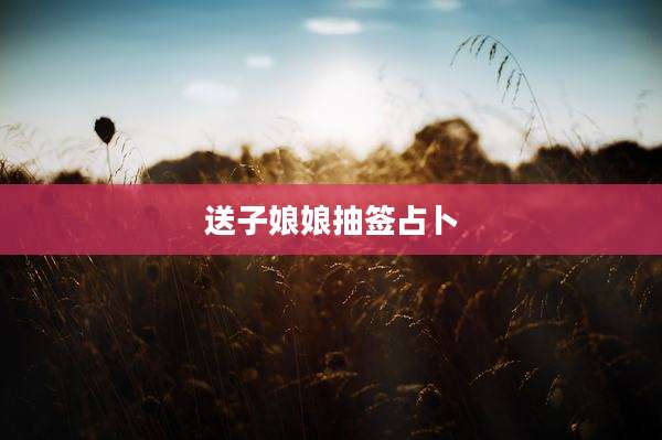 送子娘娘抽签占卜