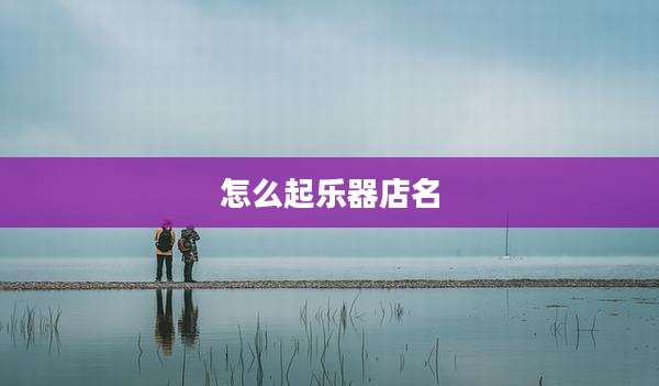 怎么起乐器店名