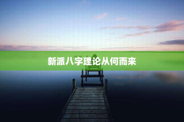 新派八字理论从何而来