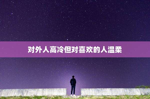 对外人高冷但对喜欢的人温柔