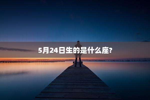 5月24日生的是什么座?