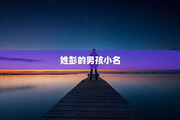 姓彭的男孩小名