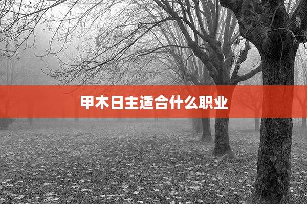 甲木日主适合什么职业