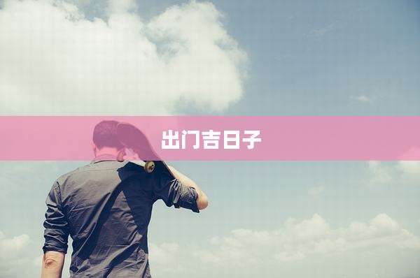 出门吉日子