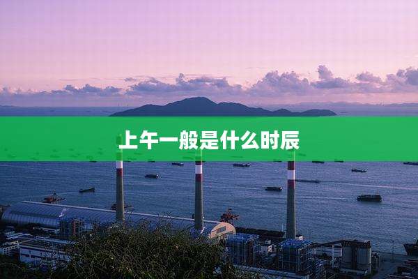 上午一般是什么时辰