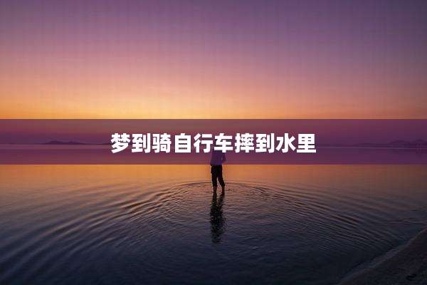 梦到骑自行车摔到水里