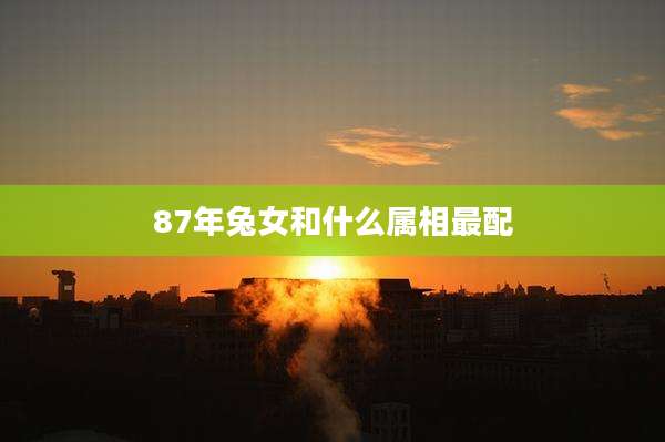 87年兔女和什么属相最配