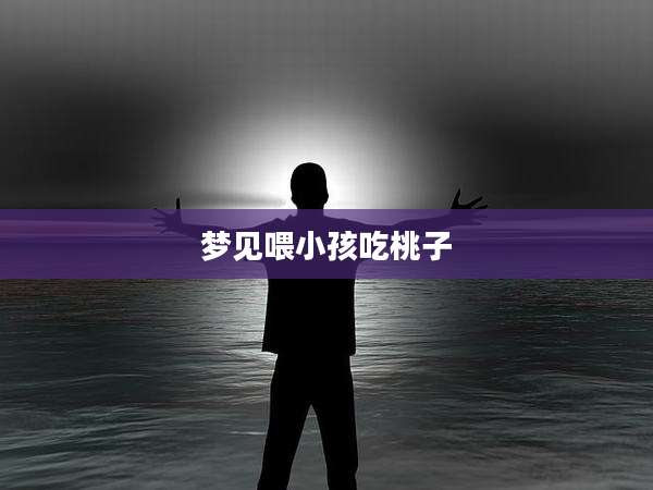 梦见喂小孩吃桃子