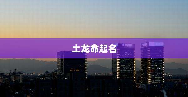土龙命起名