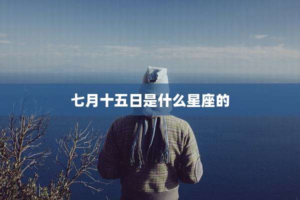 七月十五日是什么星座的