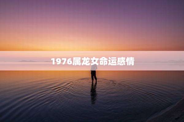 1976属龙女命运感情