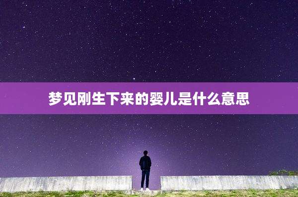 梦见刚生下来的婴儿是什么意思