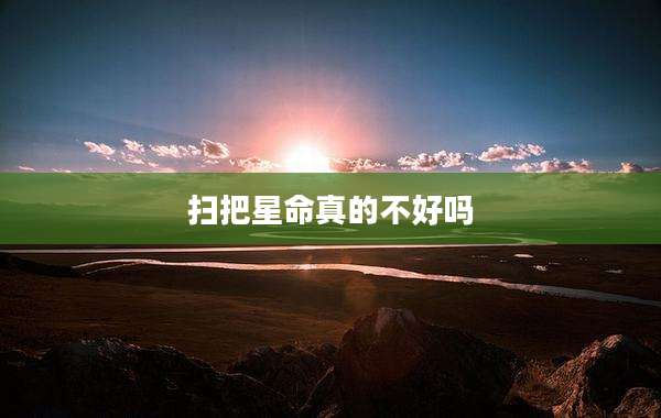 扫把星命真的不好吗
