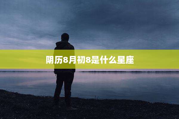 阴历8月初8是什么星座