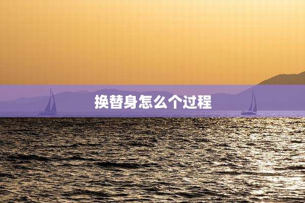 换替身怎么个过程