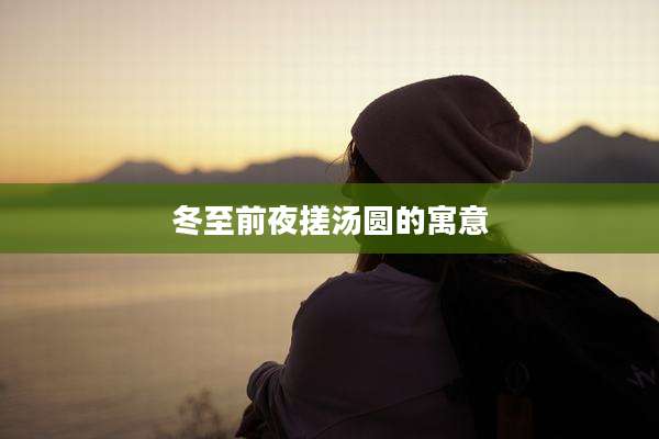 冬至前夜搓汤圆的寓意