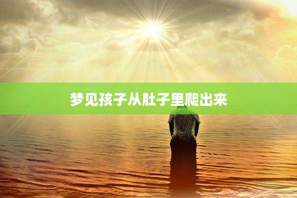梦见孩子从肚子里爬出来