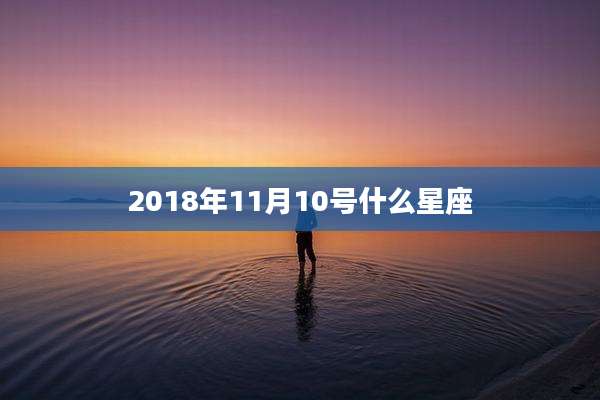 2018年11月10号什么星座