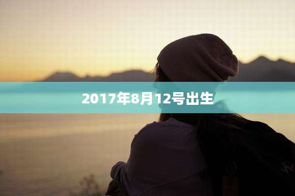 2017年8月12号出生