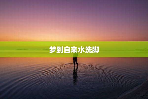 梦到自来水洗脚
