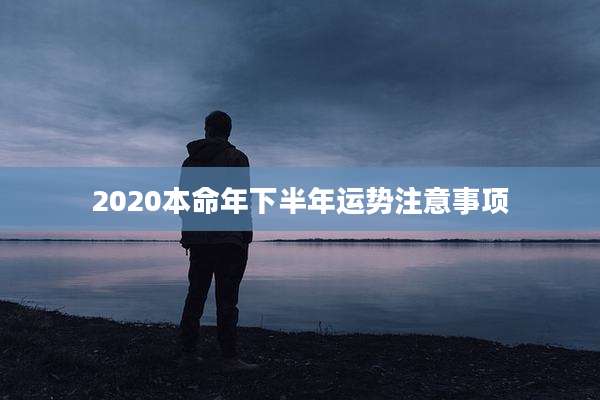 2020本命年下半年运势注意事项