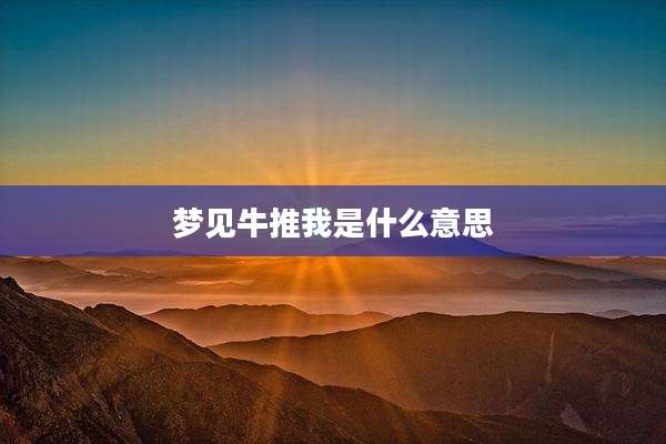 梦见牛推我是什么意思