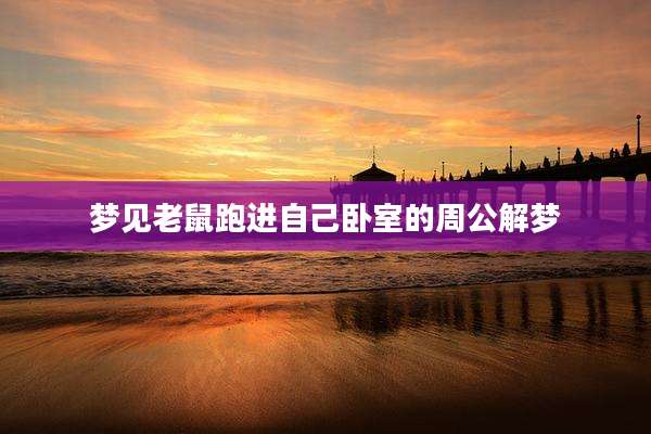 梦见老鼠跑进自己卧室的周公解梦