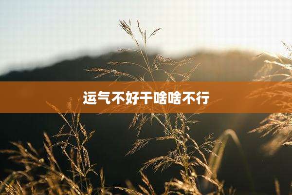 运气不好干啥啥不行