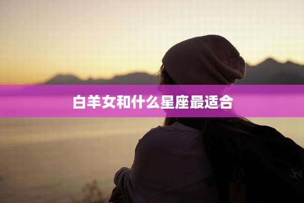 白羊女和什么星座最适合