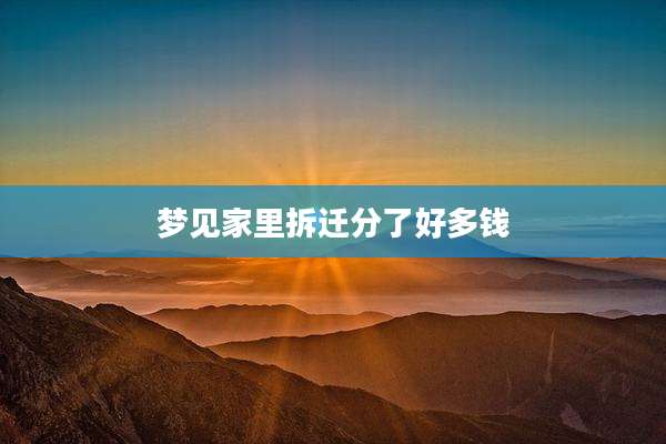梦见家里拆迁分了好多钱