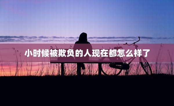 小时候被欺负的人现在都怎么样了