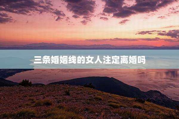 三条婚姻线的女人注定离婚吗
