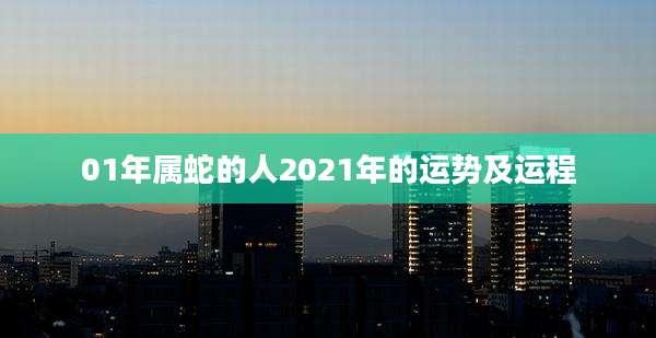 01年属蛇的人2021年的运势及运程