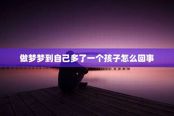 做梦梦到自己多了一个孩子怎么回事