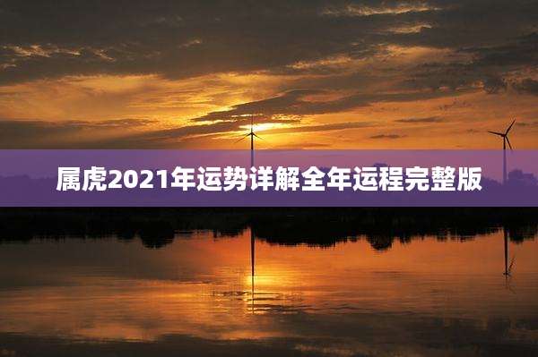 属虎2021年运势详解全年运程完整版