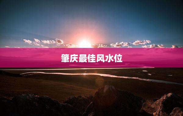 肇庆最佳风水位