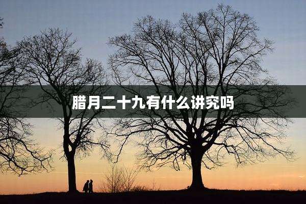 腊月二十九有什么讲究吗