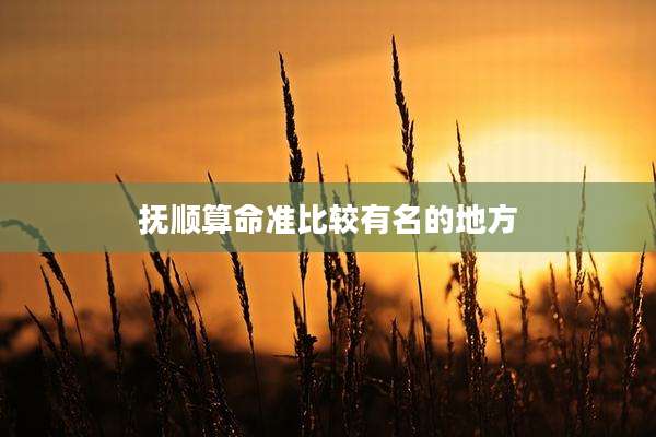 抚顺算命准比较有名的地方